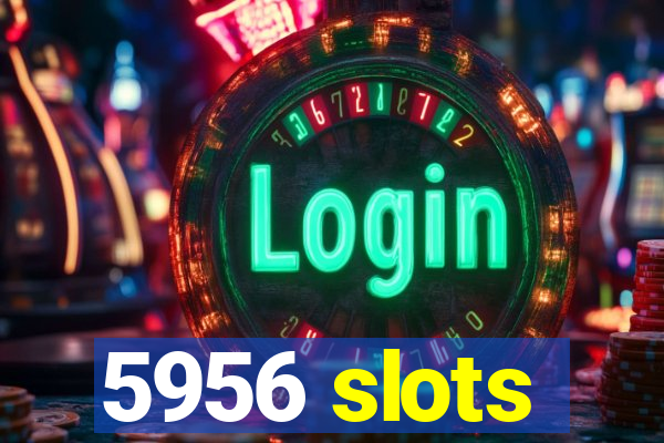 5956 slots